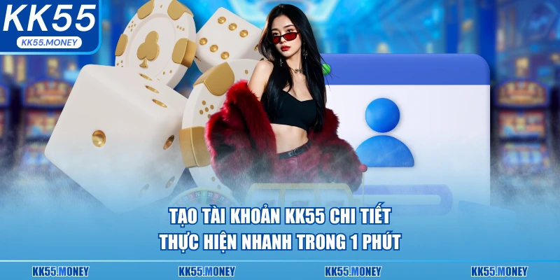 Tạo tài khoản KK55 chi tiết nhất 